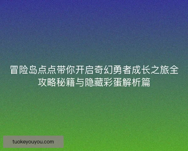 冒险岛点点带你开启奇幻勇者成长之旅全攻略秘籍与隐藏彩蛋解析篇